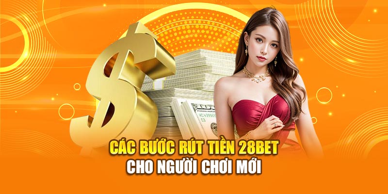Hướng Dẫn Chi Tiết Cách Rút Tiền 28Bet Năm 2026 2 Các bước rút tiền 28bet cho người chơi mới